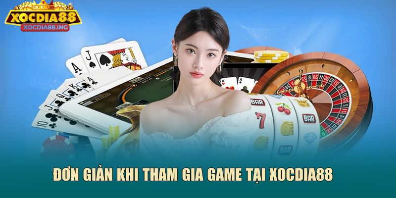 Đơn giản khi tham gia game tại Xocdia88