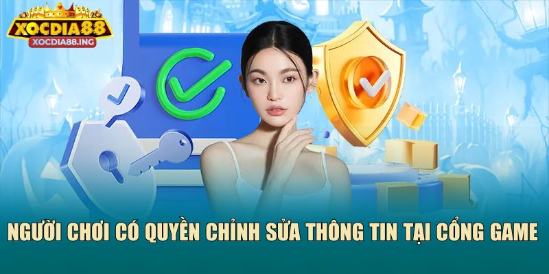 Người chơi có quyền chỉnh sửa thông tin tại cổng game